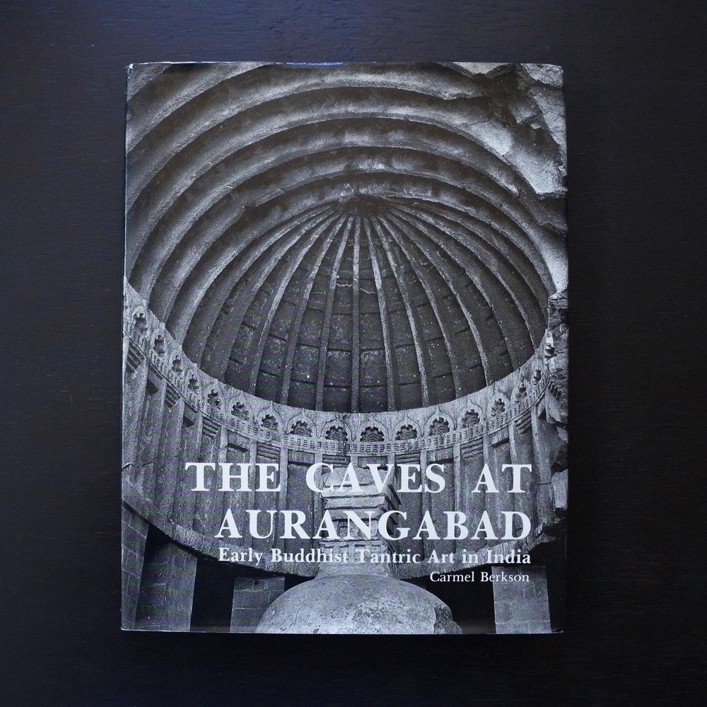 The Caves at Aurangabad Early Buddhist Tantric Art in India by Carmel Berkson